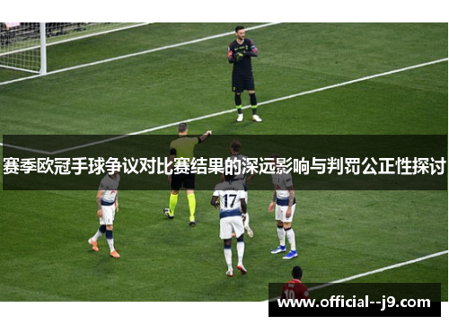 赛季欧冠手球争议对比赛结果的深远影响与判罚公正性探讨