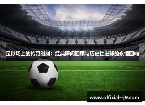 足球场上的传奇时刻：经典瞬间回顾与历史性进球的永恒回响