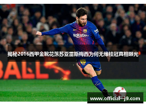 揭秘2016西甲金靴花落苏亚雷斯梅西为何无缘桂冠真相曝光