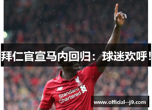 拜仁官宣马内回归：球迷欢呼！