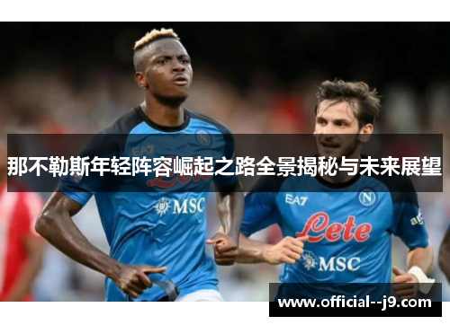 那不勒斯年轻阵容崛起之路全景揭秘与未来展望