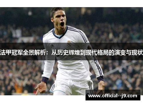 法甲冠军全景解析：从历史辉煌到现代格局的演变与现状