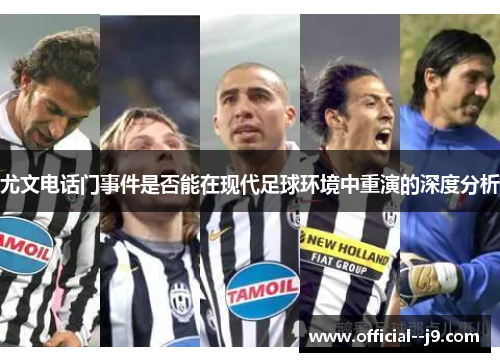 尤文电话门事件是否能在现代足球环境中重演的深度分析