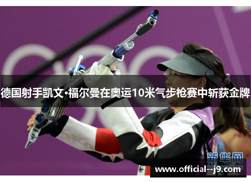 德国射手凯文·福尔曼在奥运10米气步枪赛中斩获金牌