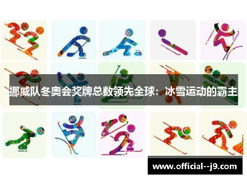 挪威队冬奥会奖牌总数领先全球：冰雪运动的霸主