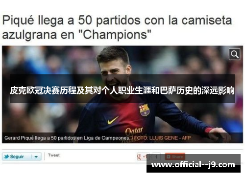皮克欧冠决赛历程及其对个人职业生涯和巴萨历史的深远影响