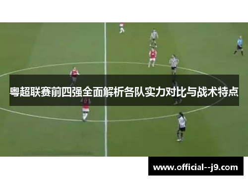 粤超联赛前四强全面解析各队实力对比与战术特点