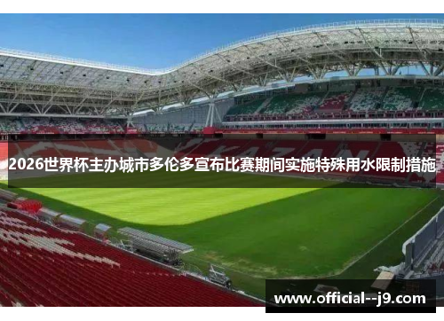 2026世界杯主办城市多伦多宣布比赛期间实施特殊用水限制措施 2026世界杯主办城市多伦多宣布比赛期间实施特殊用水限制措施