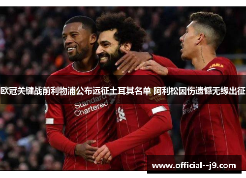 欧冠关键战前利物浦公布远征土耳其名单 阿利松因伤遗憾无缘出征 欧冠关键战前利物浦公布远征土耳其名单 阿利松因伤遗憾无缘出征