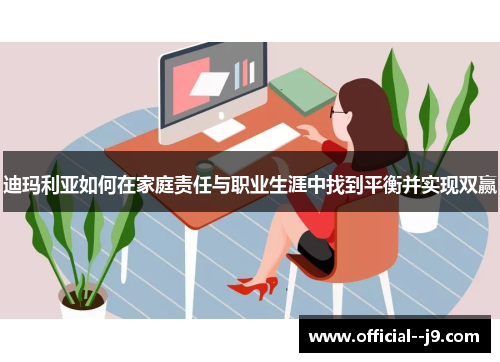 迪玛利亚如何在家庭责任与职业生涯中找到平衡并实现双赢