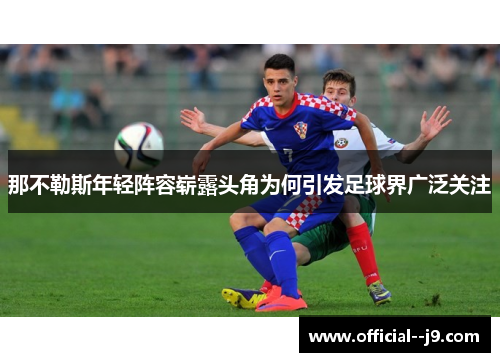 那不勒斯年轻阵容崭露头角为何引发足球界广泛关注